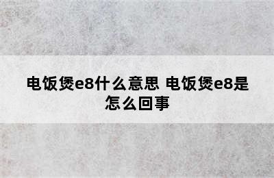 电饭煲e8什么意思 电饭煲e8是怎么回事